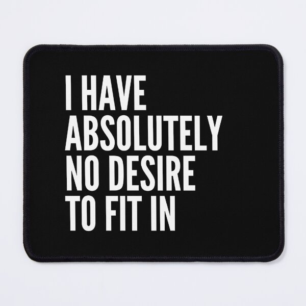 Item preview, I HAVE ABSOLUTELY NO DESIRE TO FIT IN designed and sold by successmom.