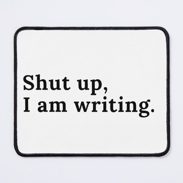 Item preview, Shut up, I am writing. - Black Text designed and sold by TheKnightWriter.
