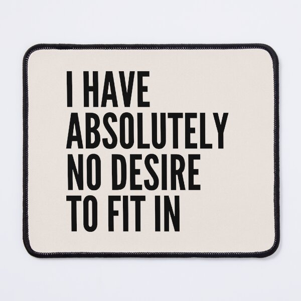 Item preview, I HAVE ABSOLUTELY NO DESIRE TO FIT IN designed and sold by successmom.