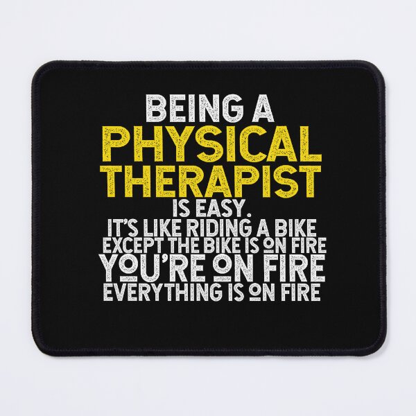 Item preview, Being A Physical Therapist Is Easy It's Like Riding A Bike Except The Bike Is On Fire You're On Fire Everything Is On Fire designed and sold by TeesYouWant.