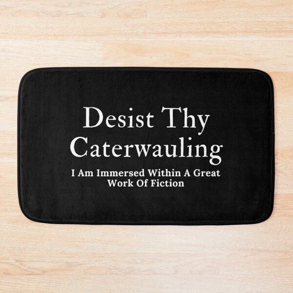 Item preview, Desist Thy Caterwauling designed and sold by TheKnightWriter.