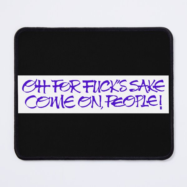 Item preview, Oh For Fuck's Sake Come On, People! designed and sold by iammauralynch.