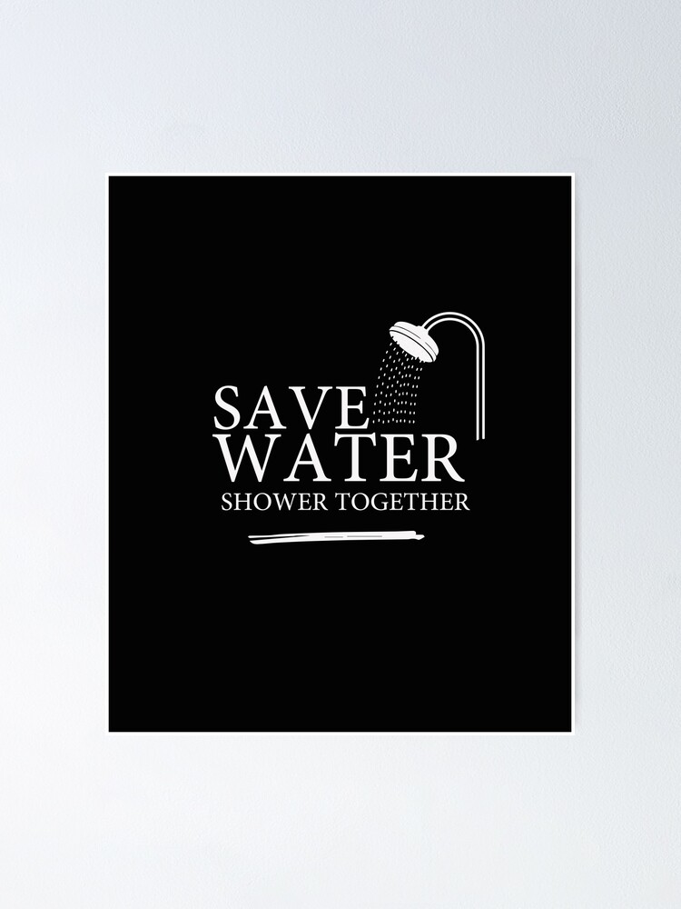 Funny Save Water Shower Together Poster For Sale By Crystakim Redbubble