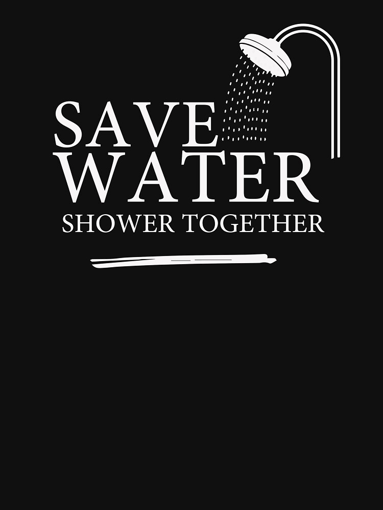 "funny save water shower together" Tshirt for Sale by Crystakim