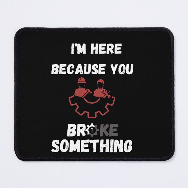 Item preview, I Am Here Because You Broke Something designed and sold by zakariyae.