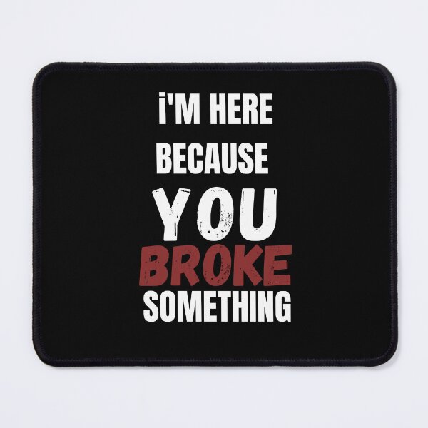 Item preview, I Am Here Because You Broke Something designed and sold by zakariyae.
