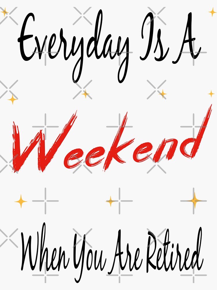 Retired Everyday Is A Weekend Funny Retirement' Sticker