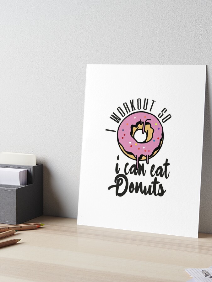 I Workout So I can Eat Donuts, workouts routines, gifts for gym lovers,  unique birthday gifts idea for men, funny quotes with donuts Photographic  Print for Sale by Whmode