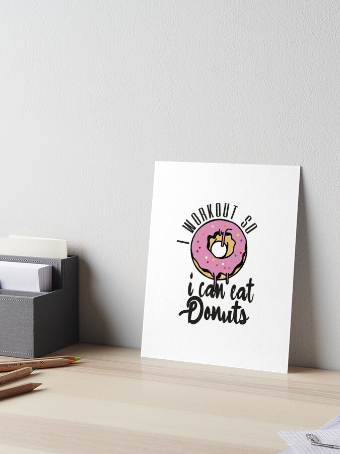 I Workout So I can Eat Donuts, workouts routines, gifts for gym lovers,  unique birthday gifts idea for men, funny quotes with donuts Art Board  Print for Sale by Whmode