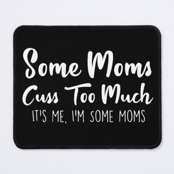 Item preview, Funny Mom Some Moms Cuss Too Much, It's Me, I'm Some Moms designed and sold by AYACHI90.