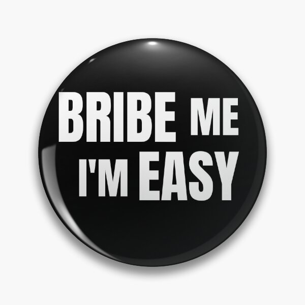 Item preview, Bribe Me I'm Easy designed and sold by Peter Stawicki.