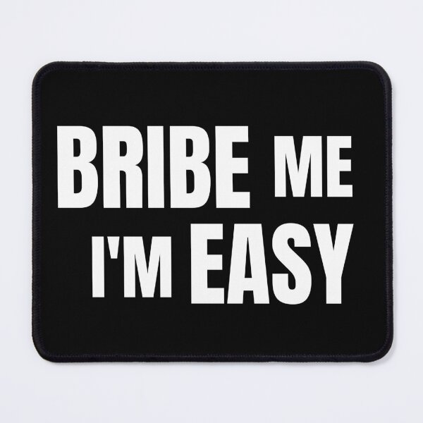 Item preview, Bribe Me I'm Easy designed and sold by Peter Stawicki.