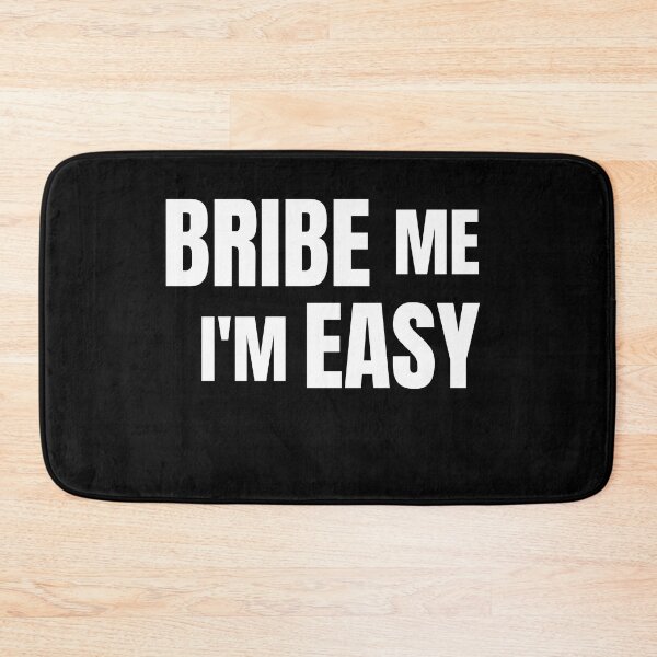 Item preview, Bribe Me I'm Easy designed and sold by Peter Stawicki.