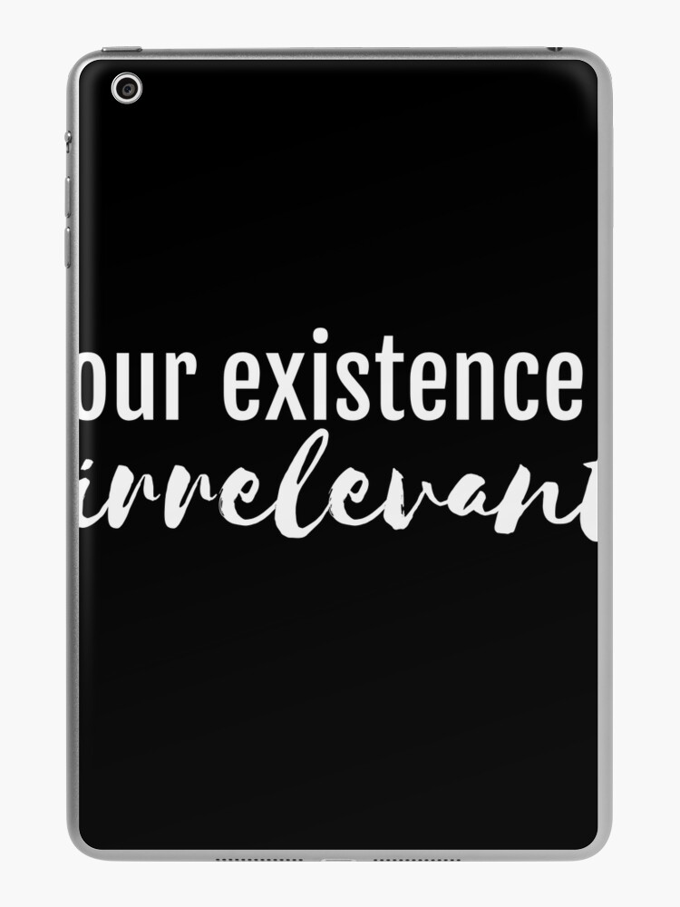 your existence is irrelevant atheist atheism quote slogan athiest