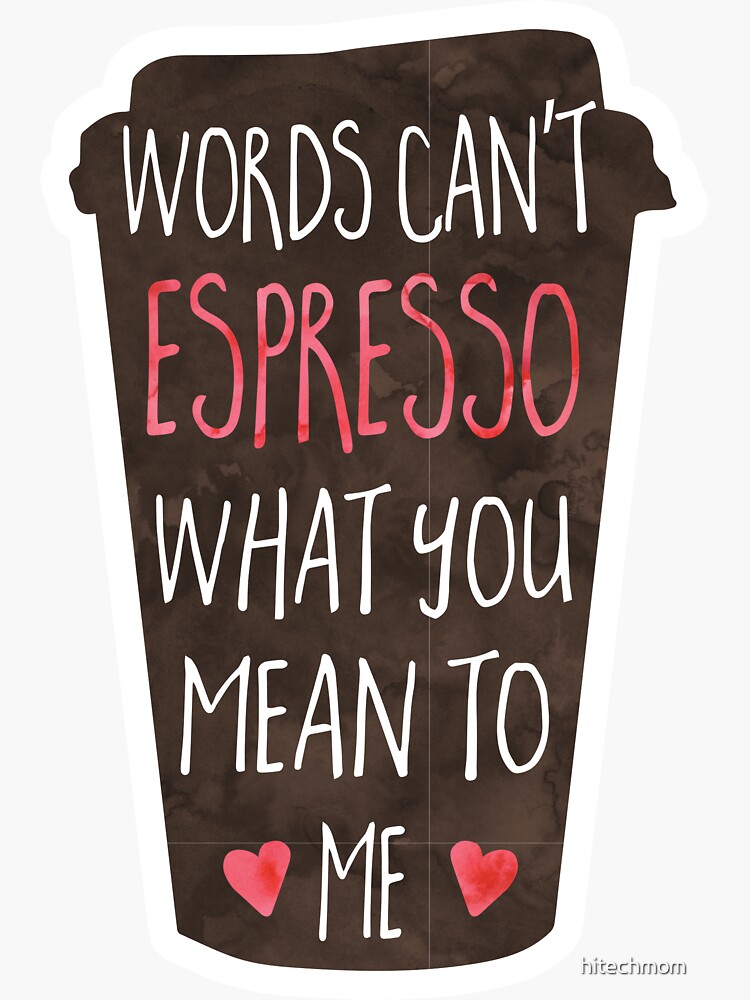 Coffee love pun - Words can&rsquo;t espresso what you mean to me 