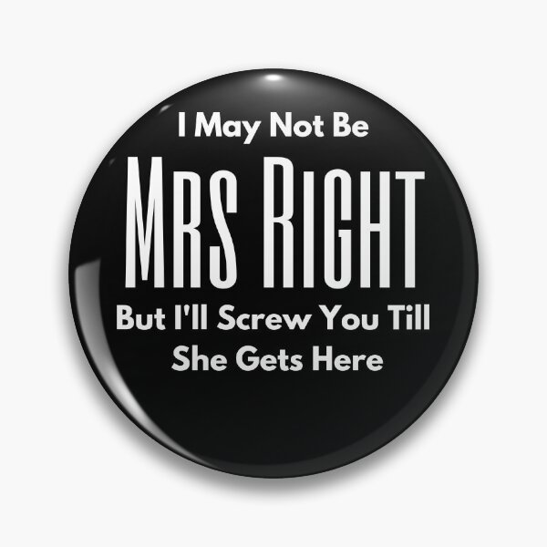 Item preview, I May Not Be Mrs Right but I'll screw you till she gets here designed and sold by Peter Stawicki.