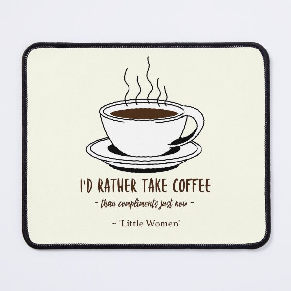 Item preview, Little Women Quote About Coffee, I'd Rather Take Coffee than Compliments designed and sold by IceCreamMuseum.