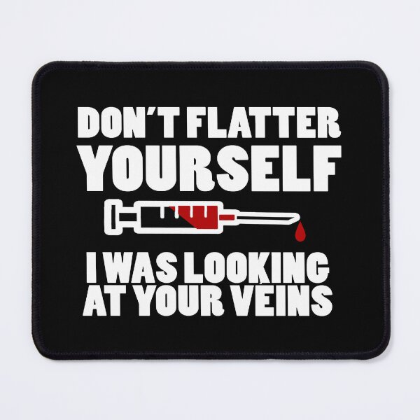 Item preview, Don't Flatter Yourself I was Looking at Your Veins, Nurse designed and sold by DesignMonster.