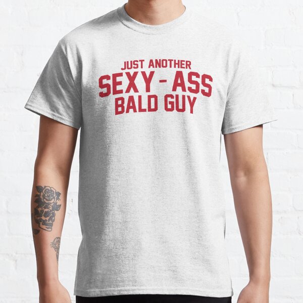 Sexy Ass Bald Guy Gifts Merchandise Redbubble