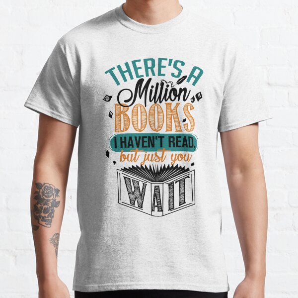 Es gibt eine Million Bücher, die ich nicht gelesen habe ... Classic T-Shirt