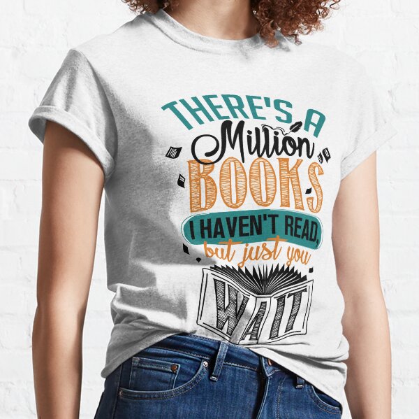 There's A Million Books I Haven't Read... Classic T-Shirt