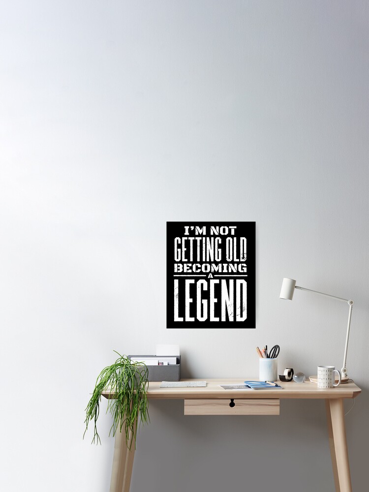 I'm not getting old I'm getting a Legend funny Quotes Poster by