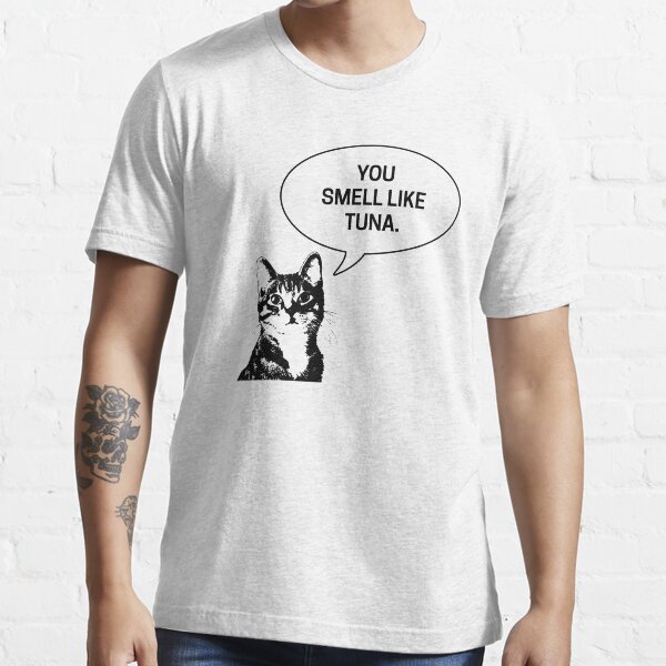 "You Smell Like Tuna This Cat Says" Tshirt by thiscatsays Redbubble