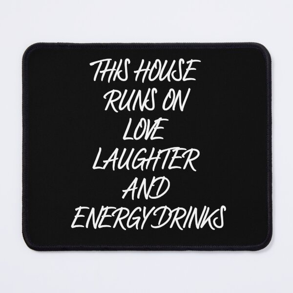Item preview, This house runs on Love laughter and energy drinks designed and sold by DemonicGloom.