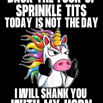 Back To Fuck Up Sprinkle Tits Today Is Not The Day I Will Shank You With My  Horn Poster for Sale by BIAWSOME