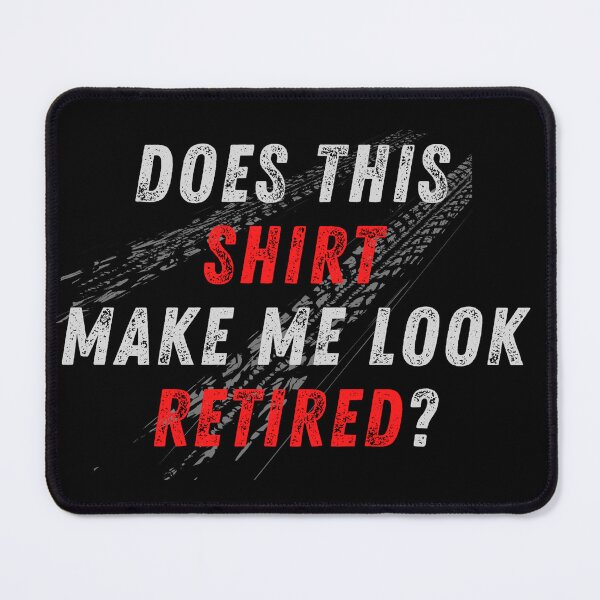 Item preview, Does This Shirt Make Me Look Retired Racer Racing Retirement Tire Spin Burnout Traction designed and sold by CarantinedChaos.