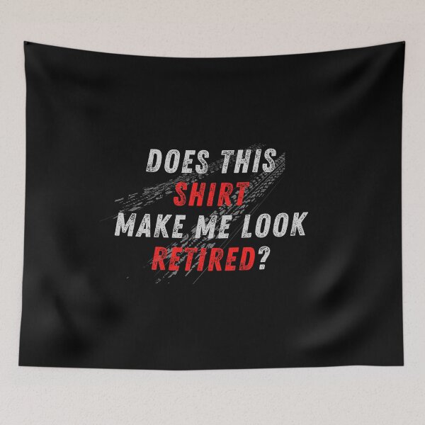 Item preview, Does This Shirt Make Me Look Retired Racer Racing Retirement Tire Spin Burnout Traction designed and sold by CarantinedChaos.
