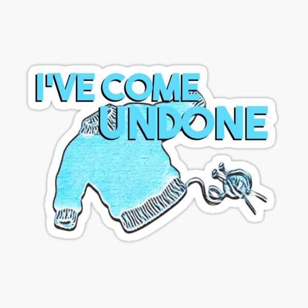 I’ve Come Undone  Sticker