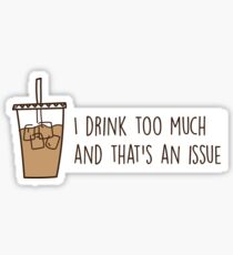 drink too much iced coffee Sticker