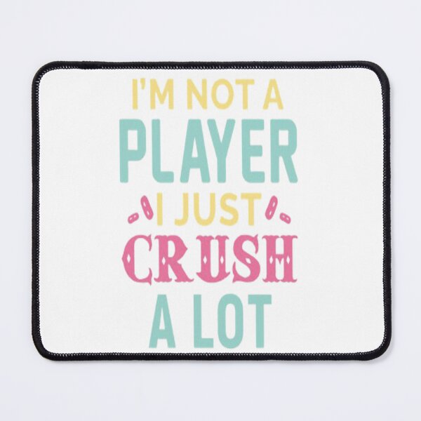 Item preview, I'M NOTA PLAYER I JUST CRUSH A LOT  designed and sold by Makisat.