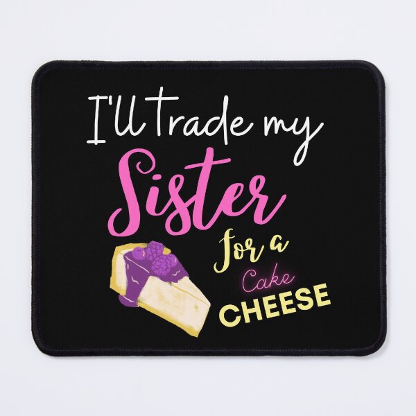 Item preview, funny sister quotes,i'll trade my sister for a chesse cake ,funny chesse cake saying designed and sold by behappysiempre.