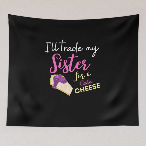 Item preview, funny sister quotes,i'll trade my sister for a chesse cake ,funny chesse cake saying designed and sold by behappysiempre.
