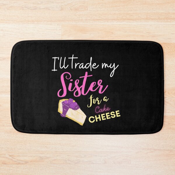 Item preview, funny sister quotes,i'll trade my sister for a chesse cake ,funny chesse cake saying designed and sold by behappysiempre.