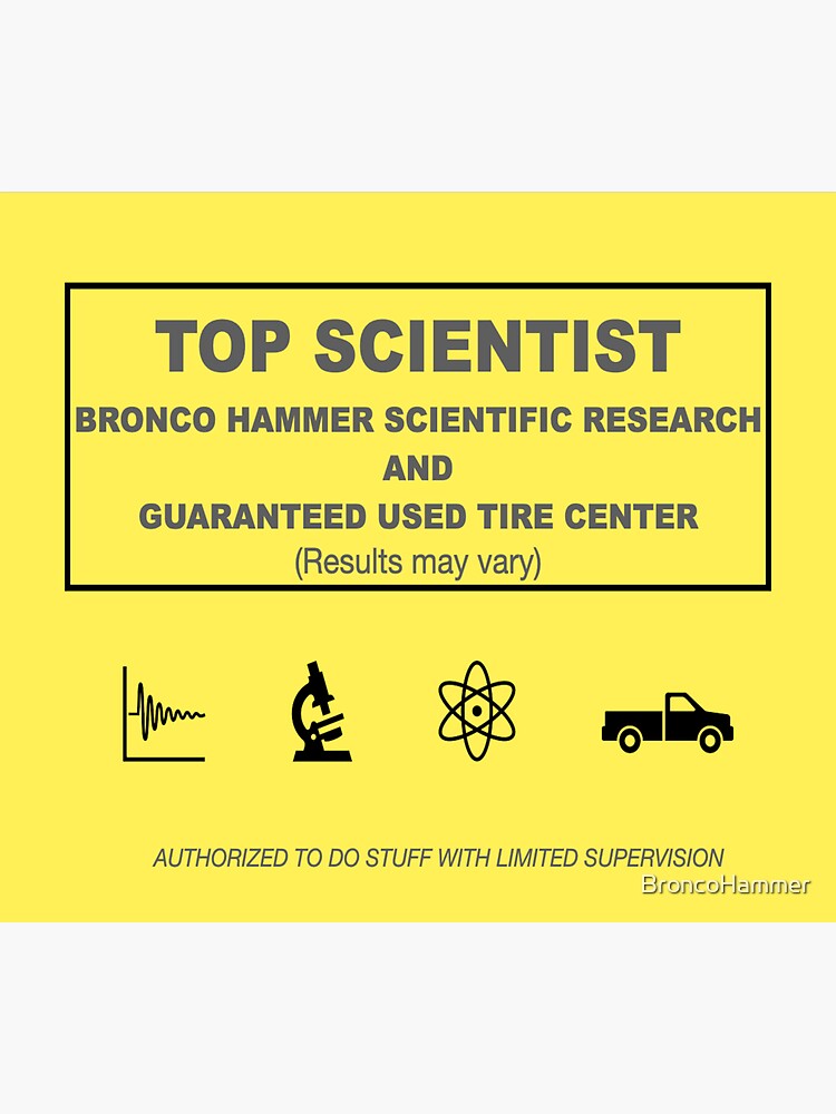 TOP SCIENTIST - Bronco Hammer Scientific Research and Guaranteed Used Tire Center by BroncoHammer