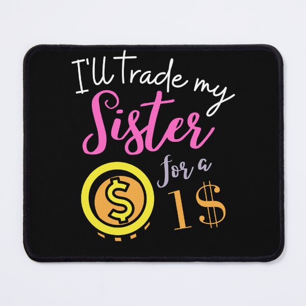 Item preview, funny sister quotes,i'll trade my sister for a 1 Dollar ,funny sister saying designed and sold by behappysiempre.
