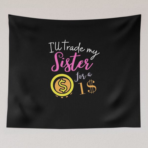 Item preview, funny sister quotes,i'll trade my sister for a 1 Dollar ,funny sister saying designed and sold by behappysiempre.