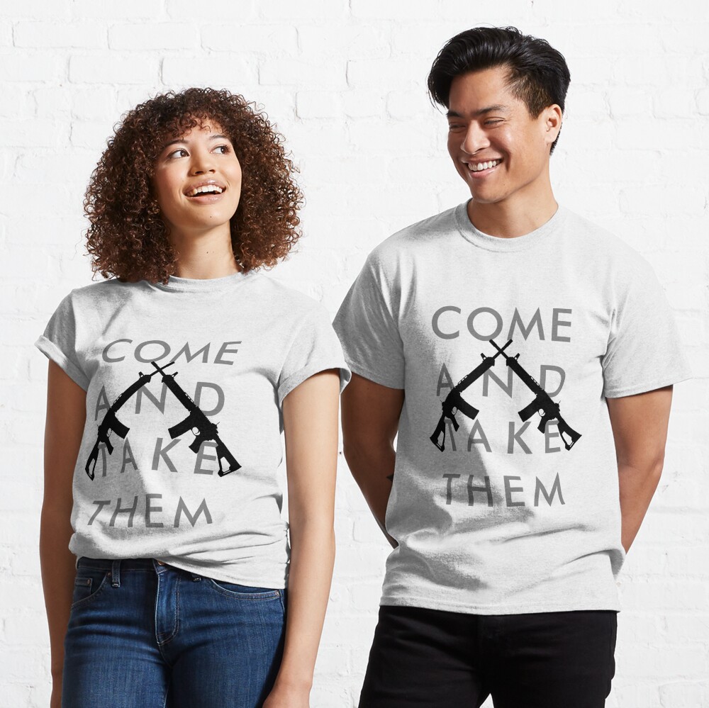 COME AND TAKE THEM Classic T-Shirt