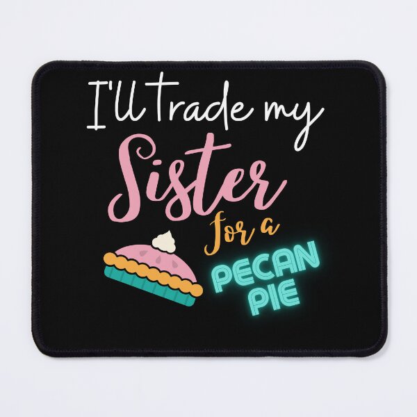 Item preview, funny sister quotes,i'll trade my sister for a pecan pie,funny pecan pie saying designed and sold by behappysiempre.