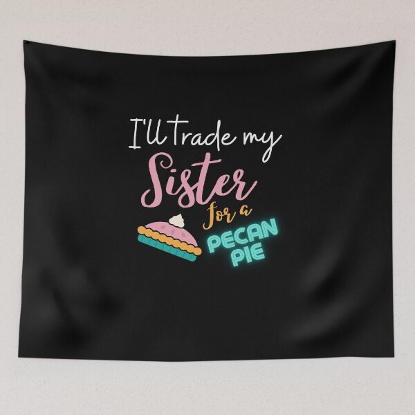 Item preview, funny sister quotes,i'll trade my sister for a pecan pie,funny pecan pie saying designed and sold by behappysiempre.
