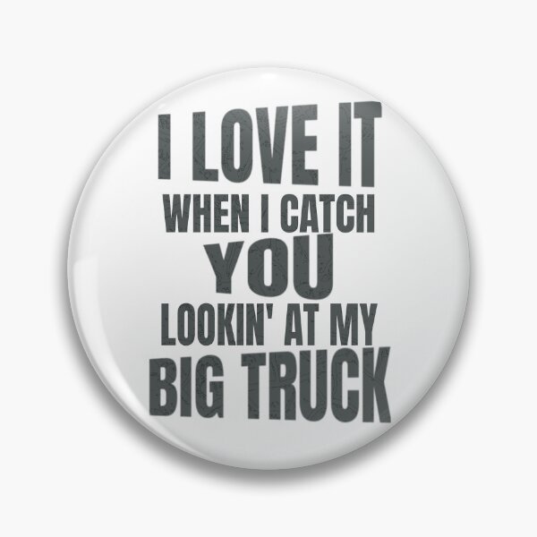 Item preview, I Love It When I Catch You Looking at My Big Truck Diesel Monster Truck 18 Wheeler 4x4 Mud Trucks designed and sold by CarantinedChaos.