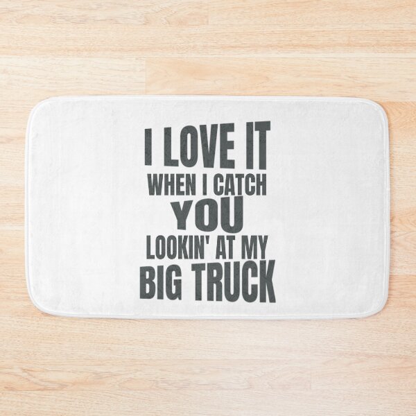 Item preview, I Love It When I Catch You Looking at My Big Truck Diesel Monster Truck 18 Wheeler 4x4 Mud Trucks designed and sold by CarantinedChaos.