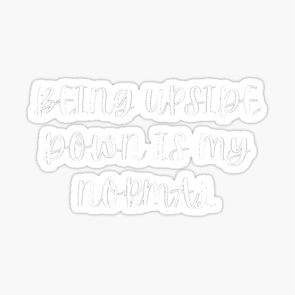 being-upside-down-is-my-normal-y-sticker-for-sale-by-thepodcave