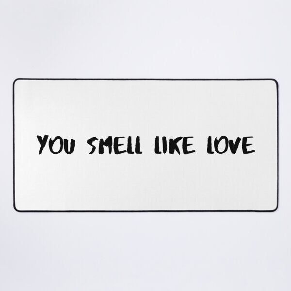 Item preview, You Smell Like Love designed and sold by TheKingQuestion.