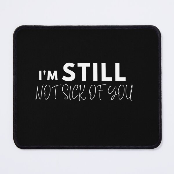 Item preview, Im Still Not Sick Of You | Romantic Gift for Valentines designed and sold by Brimwood.