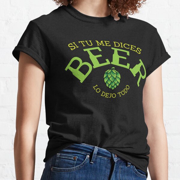 Si tu me dices cerveza lo dejo todo. Cervecero T-Shirt