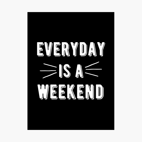 Item preview, Everyday Is A Weekend designed and sold by PotluckPrints.